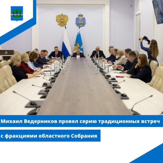 Михаил Ведерников провел серию традиционных встреч с фракциями областного Собрания. Михаил Ведерников провел серию традиционных встреч с фракциями областного Собрания.
